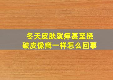 冬天皮肤就痒甚至挠破皮像癣一样怎么回事