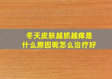 冬天皮肤越抓越痒是什么原因呢怎么治疗好