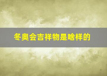 冬奥会吉祥物是啥样的