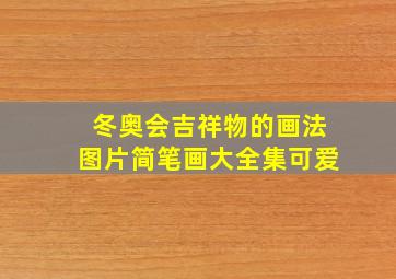 冬奥会吉祥物的画法图片简笔画大全集可爱