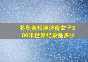 冬奥会短道速滑女子500米世界纪录是多少