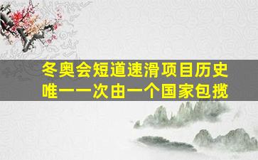 冬奥会短道速滑项目历史唯一一次由一个国家包揽