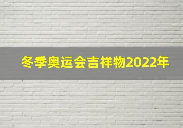 冬季奥运会吉祥物2022年