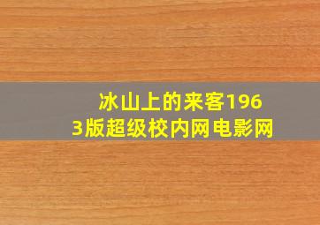 冰山上的来客1963版超级校内网电影网