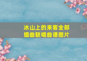 冰山上的来客全部插曲联唱曲谱图片