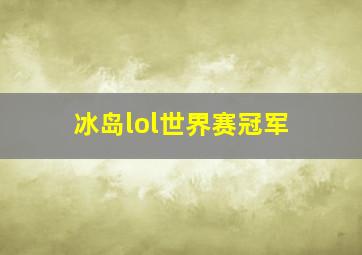 冰岛lol世界赛冠军