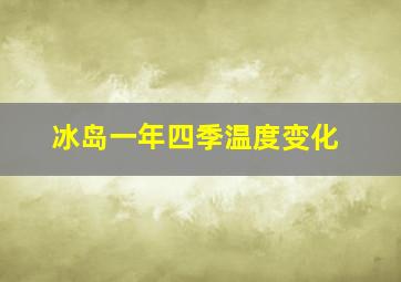 冰岛一年四季温度变化