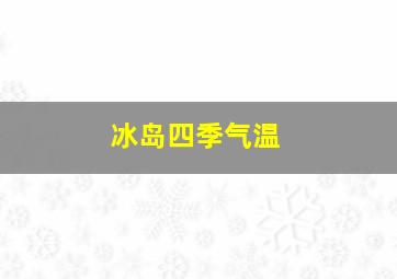 冰岛四季气温