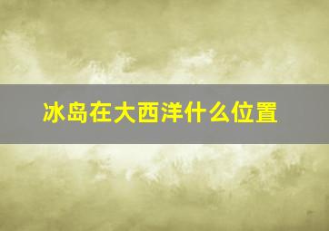 冰岛在大西洋什么位置