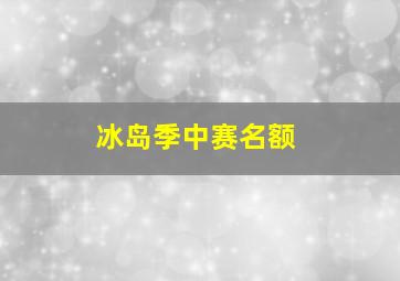 冰岛季中赛名额