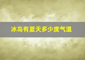 冰岛有夏天多少度气温