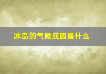 冰岛的气候成因是什么