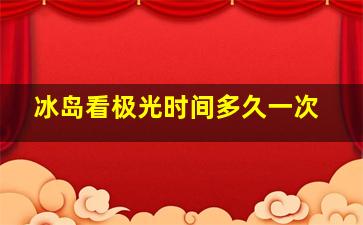 冰岛看极光时间多久一次