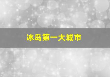 冰岛第一大城市