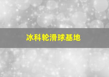 冰科轮滑球基地