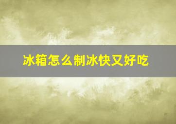 冰箱怎么制冰快又好吃