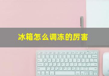 冰箱怎么调冻的厉害