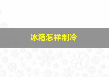 冰箱怎样制冷