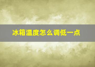 冰箱温度怎么调低一点