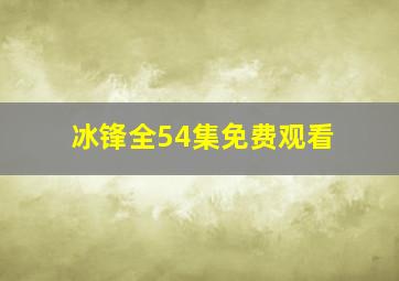 冰锋全54集免费观看