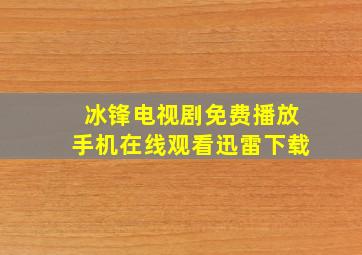 冰锋电视剧免费播放手机在线观看迅雷下载