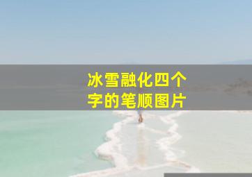 冰雪融化四个字的笔顺图片