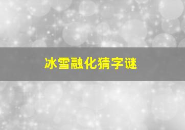 冰雪融化猜字谜