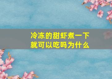 冷冻的甜虾煮一下就可以吃吗为什么