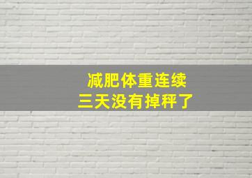 减肥体重连续三天没有掉秤了