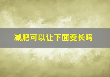 减肥可以让下面变长吗