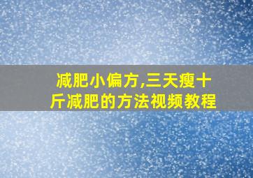 减肥小偏方,三天瘦十斤减肥的方法视频教程