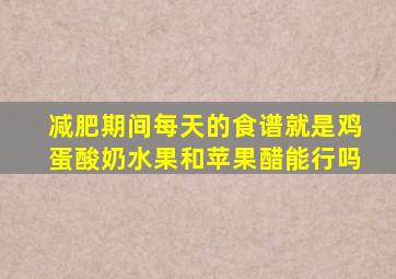 减肥期间每天的食谱就是鸡蛋酸奶水果和苹果醋能行吗