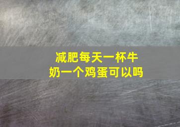 减肥每天一杯牛奶一个鸡蛋可以吗