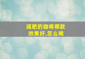 减肥的咖啡哪款效果好,怎么喝