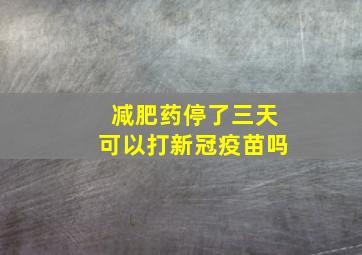 减肥药停了三天可以打新冠疫苗吗