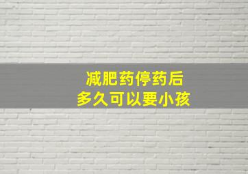 减肥药停药后多久可以要小孩