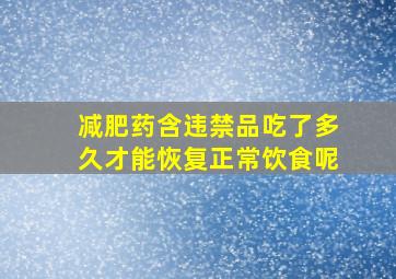 减肥药含违禁品吃了多久才能恢复正常饮食呢