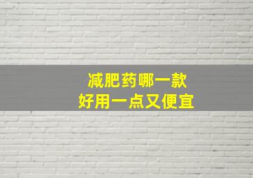 减肥药哪一款好用一点又便宜