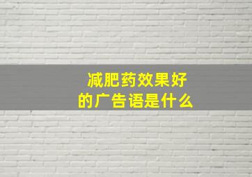 减肥药效果好的广告语是什么