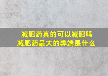 减肥药真的可以减肥吗减肥药最大的弊端是什么