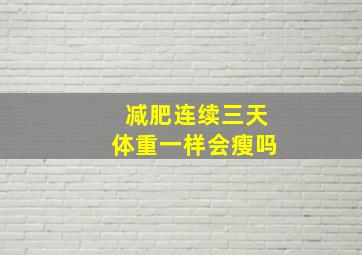 减肥连续三天体重一样会瘦吗