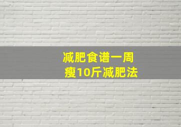 减肥食谱一周瘦10斤减肥法