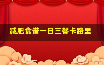 减肥食谱一日三餐卡路里