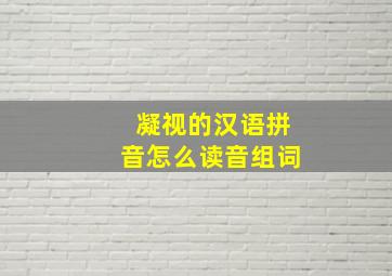 凝视的汉语拼音怎么读音组词