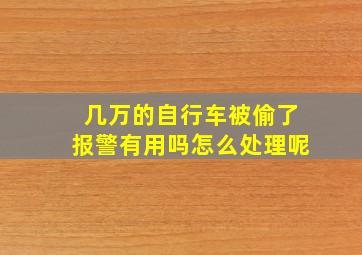 几万的自行车被偷了报警有用吗怎么处理呢