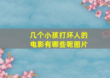 几个小孩打坏人的电影有哪些呢图片