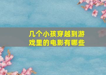 几个小孩穿越到游戏里的电影有哪些