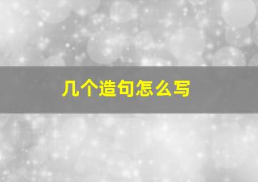 几个造句怎么写