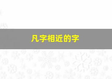 凡字相近的字