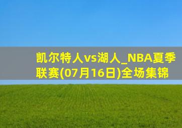 凯尔特人vs湖人_NBA夏季联赛(07月16日)全场集锦